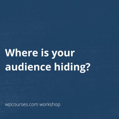Where is your audience hiding – workshop replay