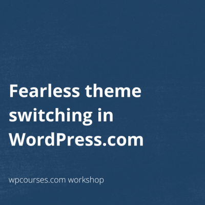 Fearless theme switching in WordPress.com – workshop replay